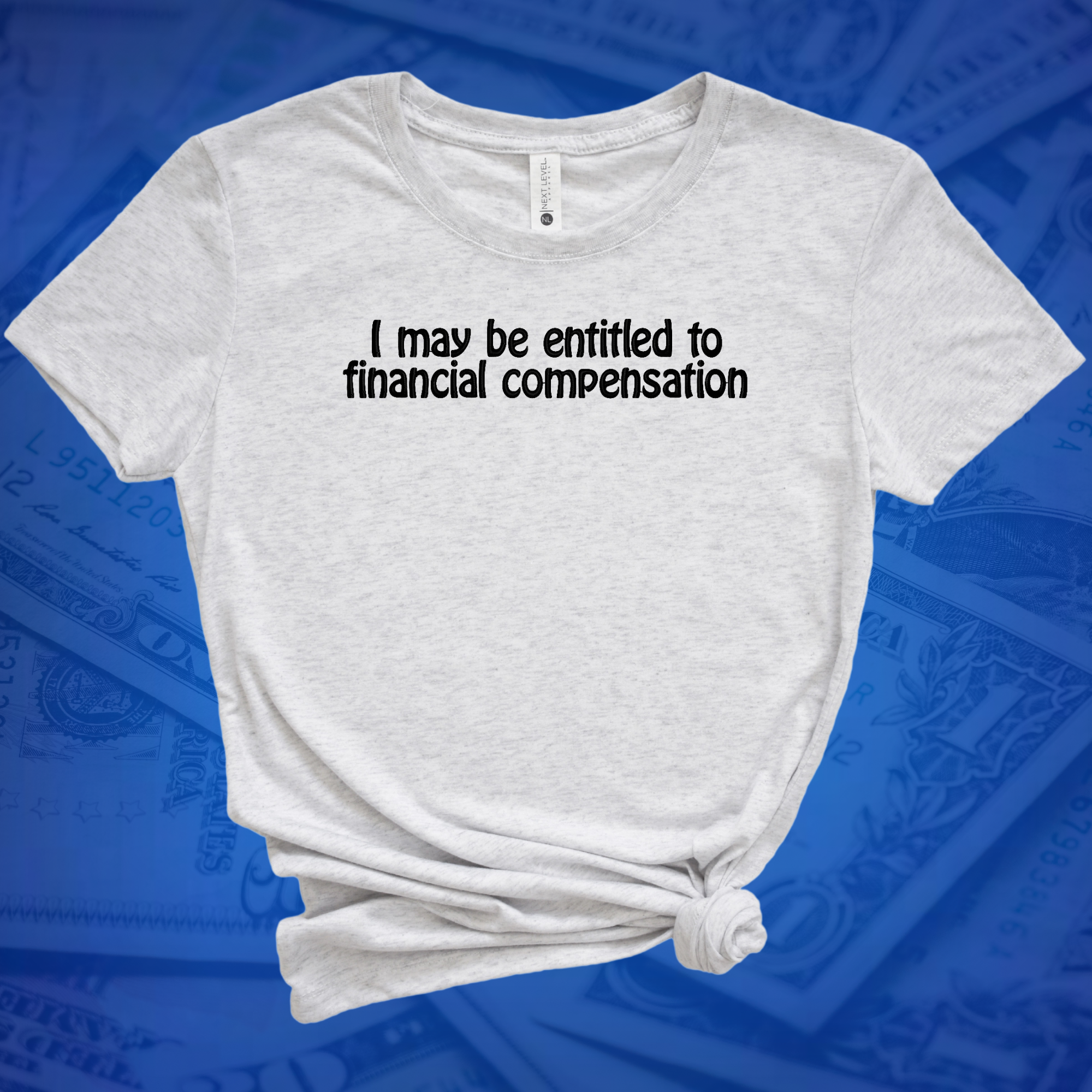 I May Be Entitiled to Financial Compensation Embroidered Tee Shirt, Unisex