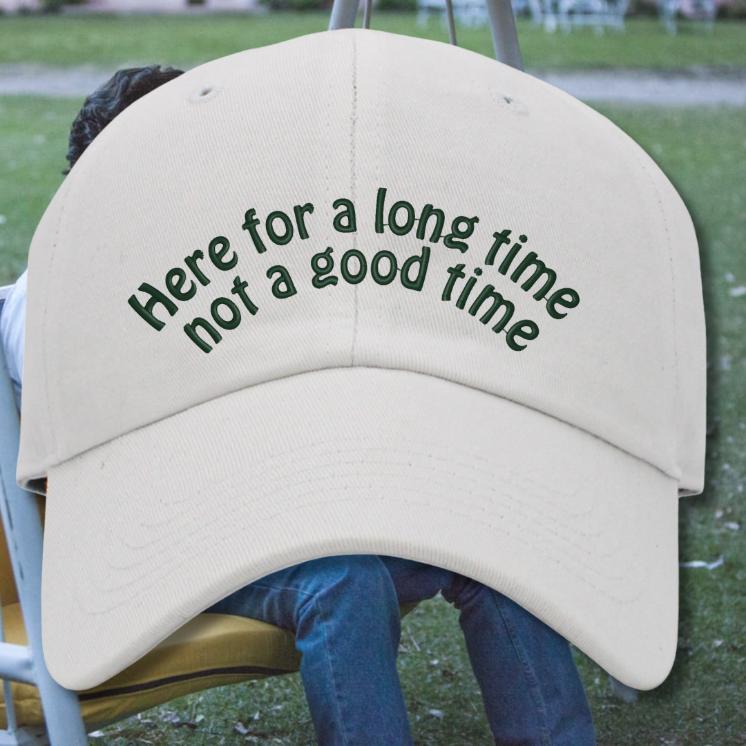 Here for a Long Time Not a Good Time Dad Hat, One Size Fits All