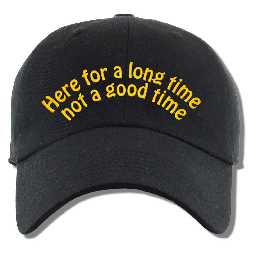 Here for a Long Time Not a Good Time Dad Hat, One Size Fits All