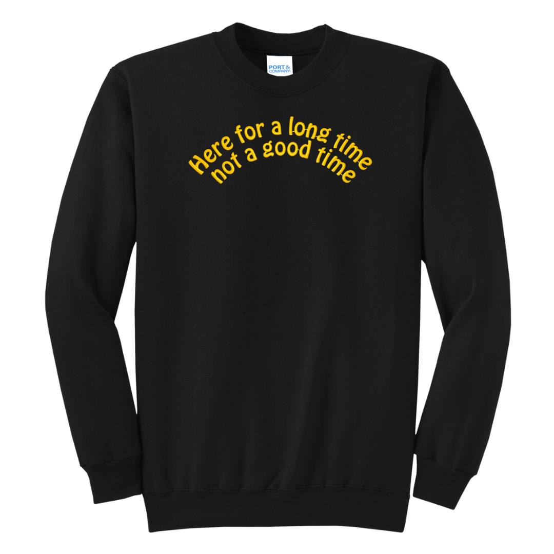 Here for a Long Time Not a Good Time  Embroidered Crewneck Sweatshirt, Unisex