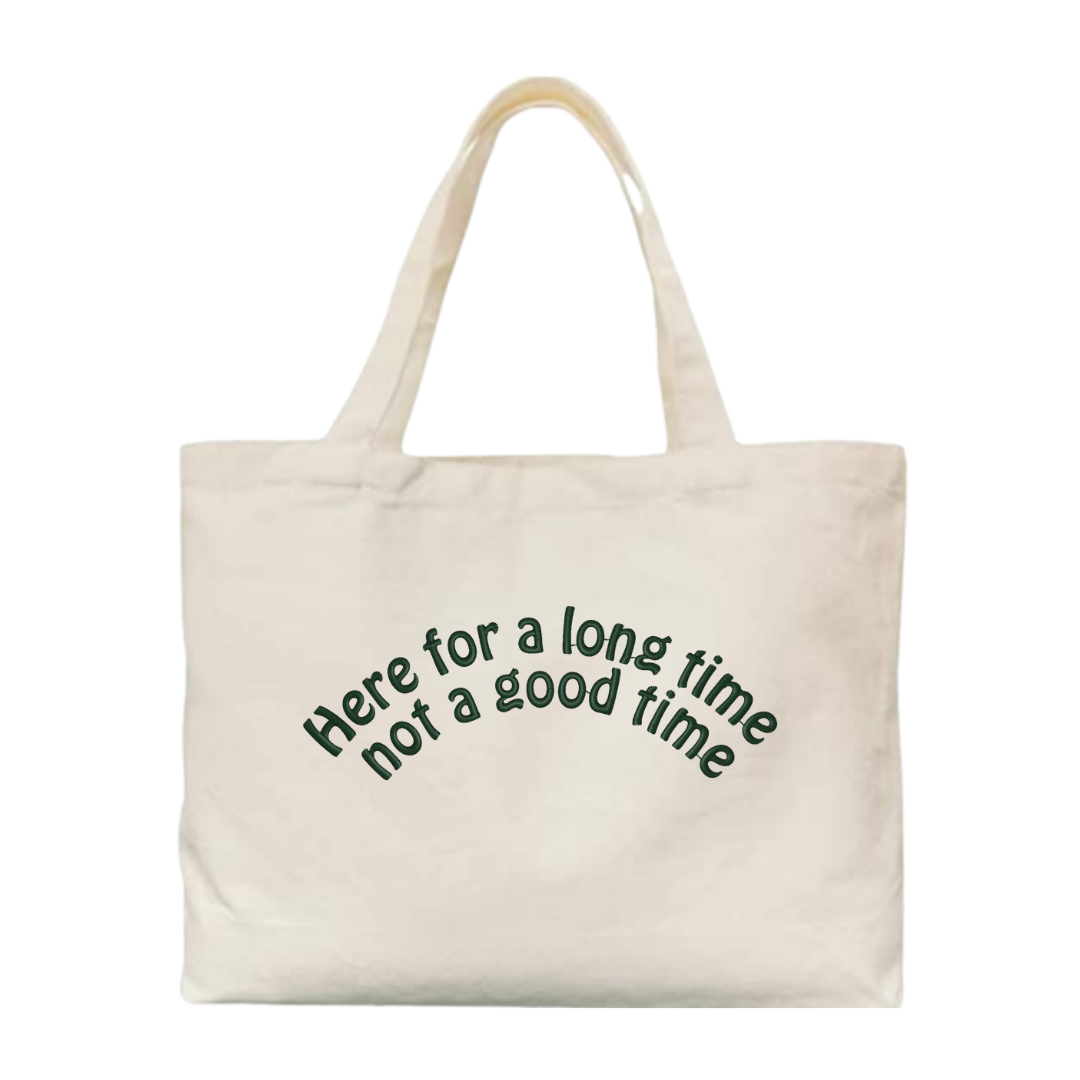 Here for a Long Time Not a Good Time  Embroidered Canvas Tote Bag