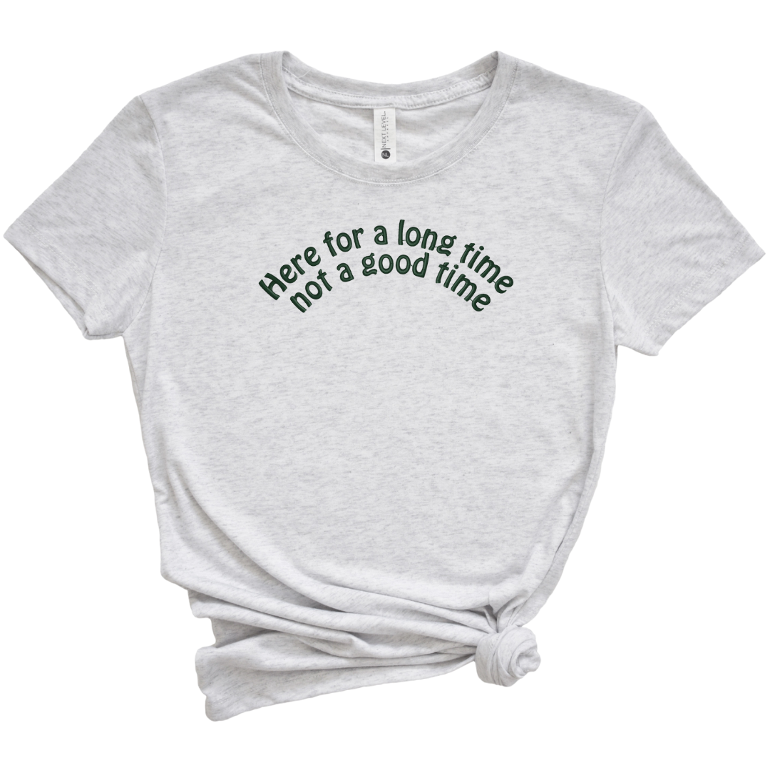 Here for a Long Time Not a Good Time  Embroidered Tee Shirt, Unisex