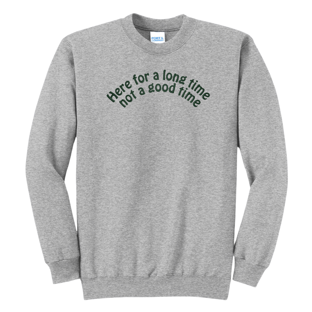 Here for a Long Time Not a Good Time  Embroidered Crewneck Sweatshirt, Unisex