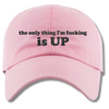 The Only Thing I'm Fucking Is Up Embroidered Dad Hat, One Size Fits All