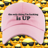 The Only Thing I'm Fucking Is Up Embroidered Dad Hat, One Size Fits All