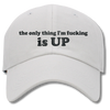 The Only Thing I'm Fucking Is Up Embroidered Dad Hat, One Size Fits All