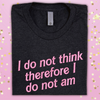 I Do Not Think Therefore I Do Not Am Embroidered Black Tee Shirt, Unisex