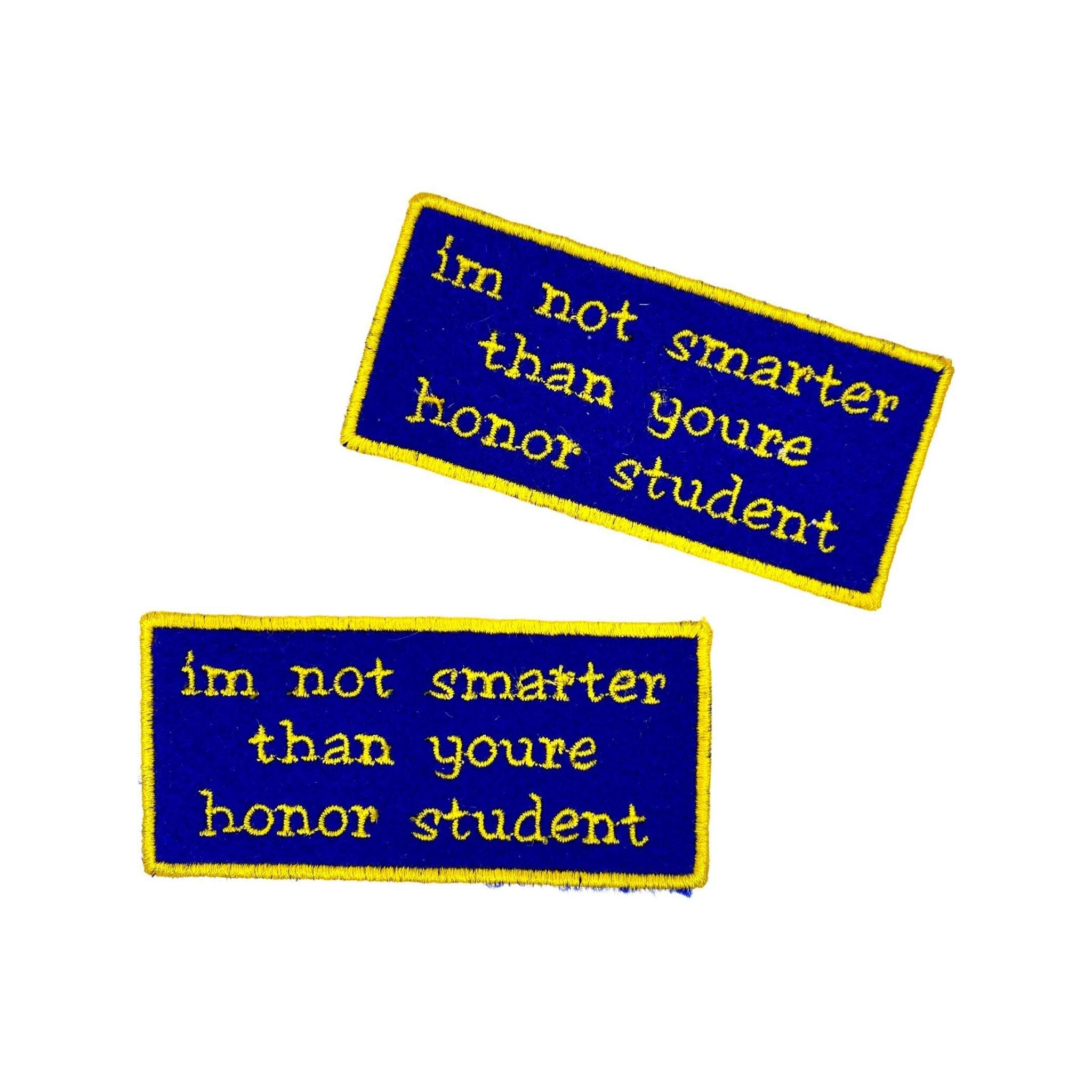 I'm Not Smarter Than Youre Honor Student Embroidered Iron-on Patch - IncredibleGood Inc