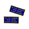 I'm Not Smarter Than Youre Honor Student Embroidered Iron-on Patch - IncredibleGood Inc