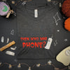 Then Who Was Phone Shirt - IncredibleGood Inc